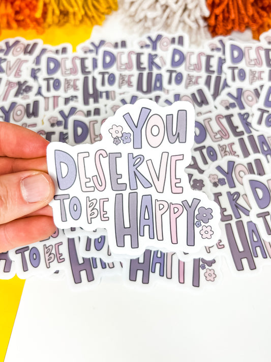 You Deserve To Be Happy Sticker.