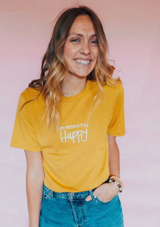 You deserve to be happy Yellow Tee.